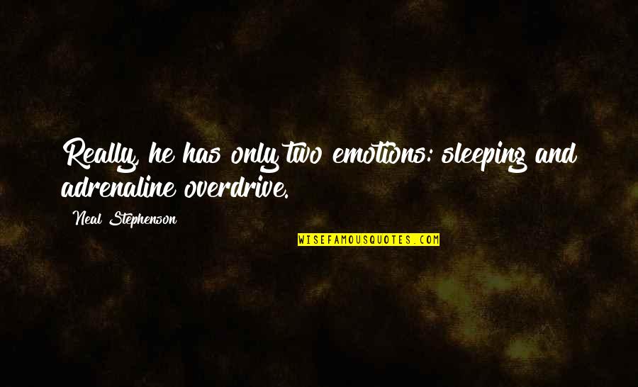 Adrenaline's Quotes By Neal Stephenson: Really, he has only two emotions: sleeping and