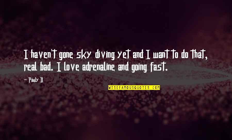 Adrenaline's Quotes By Pauly D: I haven't gone sky diving yet and I