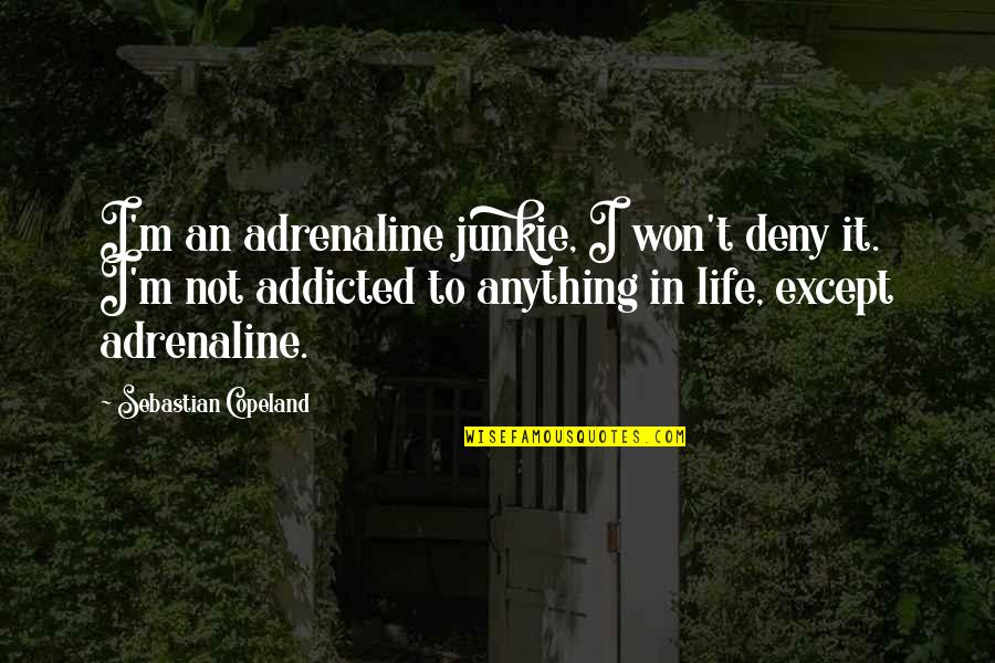 Adrenaline's Quotes By Sebastian Copeland: I'm an adrenaline junkie, I won't deny it.