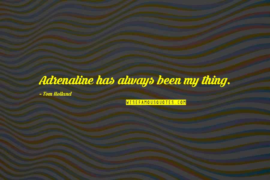 Adrenaline's Quotes By Tom Holland: Adrenaline has always been my thing.