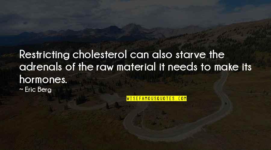 Adrenals Hormones Quotes By Eric Berg: Restricting cholesterol can also starve the adrenals of