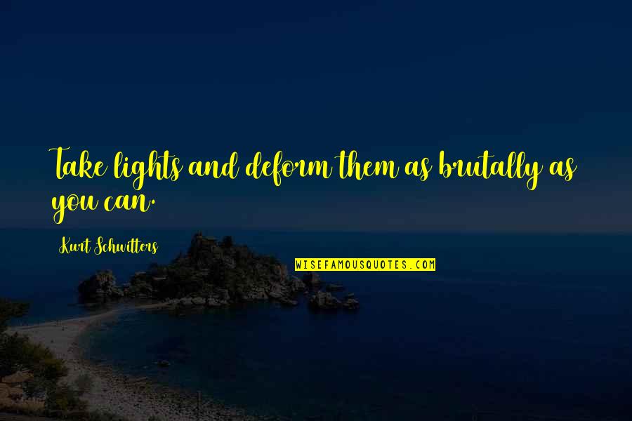 Adrenals Hormones Quotes By Kurt Schwitters: Take lights and deform them as brutally as