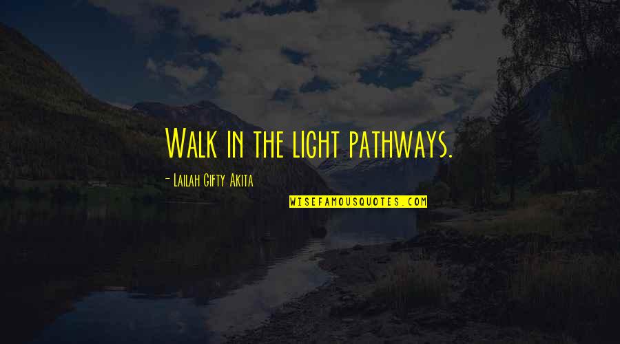 Adreneline Quotes By Lailah Gifty Akita: Walk in the light pathways.