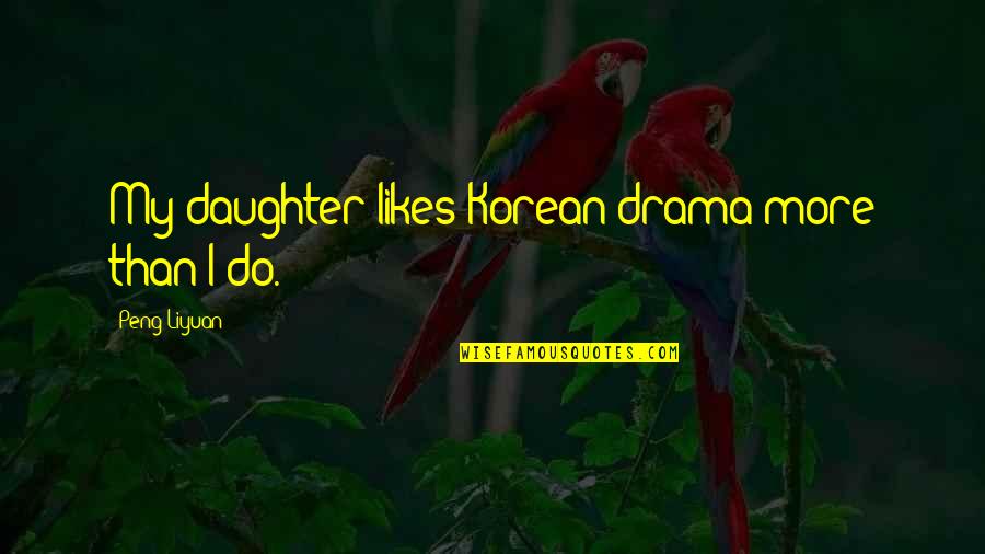 Adrenergic Quotes By Peng Liyuan: My daughter likes Korean drama more than I Adrenergic Quotes By Peng Liyuan: My daughter likes Korean drama more than I