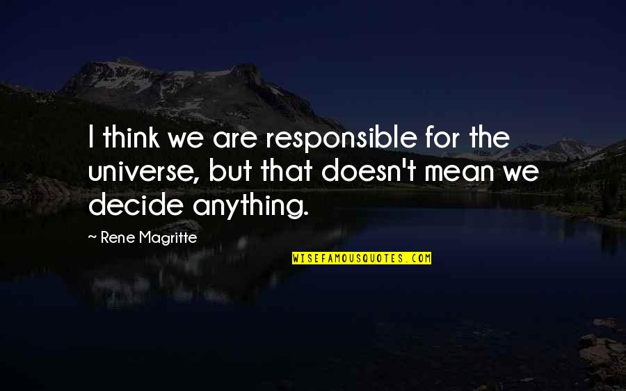 Adrenergic Quotes By Rene Magritte: I think we are responsible for the universe, Adrenergic Quotes By Rene Magritte: I think we are responsible for the universe,