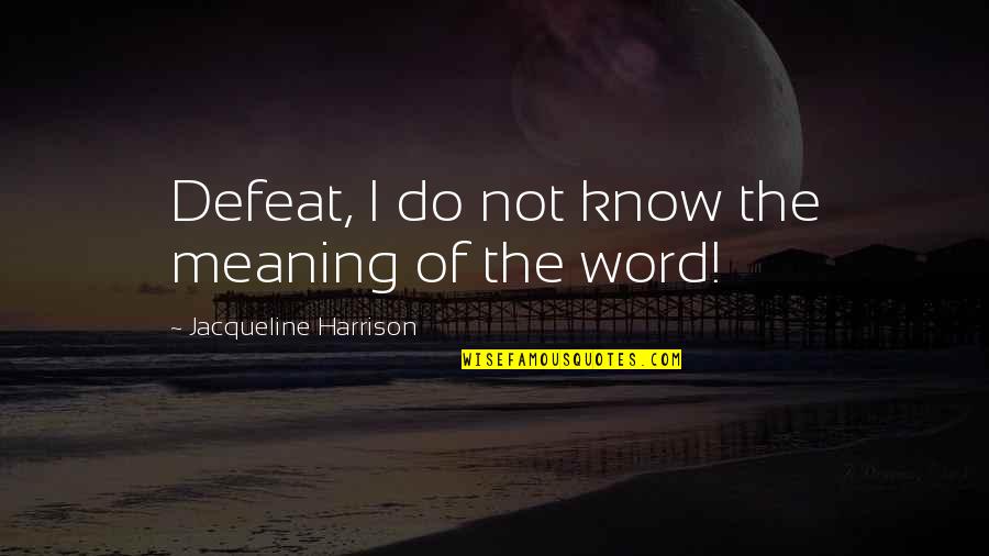 Adreon Henry Quotes By Jacqueline Harrison: Defeat, I do not know the meaning of Adreon Henry Quotes By Jacqueline Harrison: Defeat, I do not know the meaning of