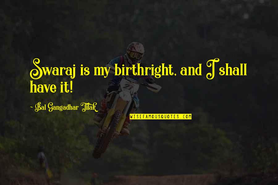 Adreon Leon Quotes By Bal Gangadhar Tilak: Swaraj is my birthright, and I shall have Adreon Leon Quotes By Bal Gangadhar Tilak: Swaraj is my birthright, and I shall have