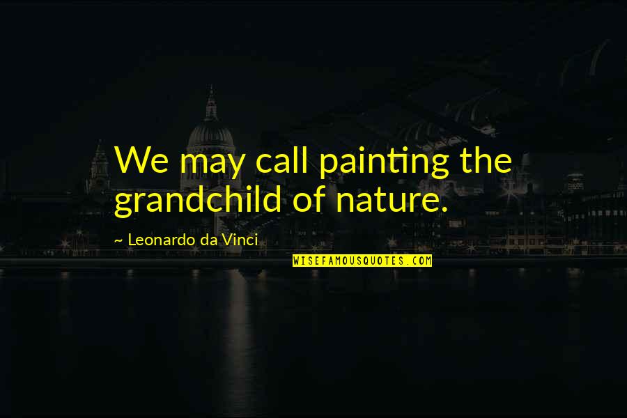 Adreon Leon Quotes By Leonardo Da Vinci: We may call painting the grandchild of nature. Adreon Leon Quotes By Leonardo Da Vinci: We may call painting the grandchild of nature.