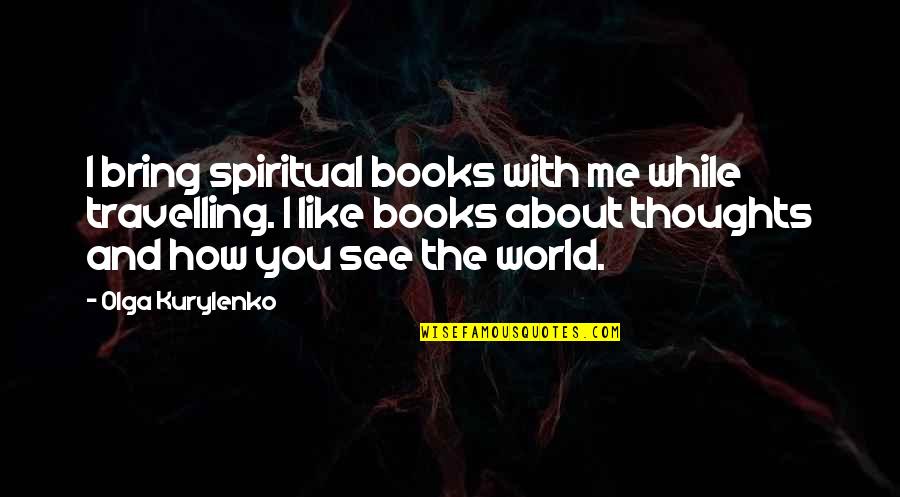 Adreon Surname Quotes By Olga Kurylenko: I bring spiritual books with me while travelling.