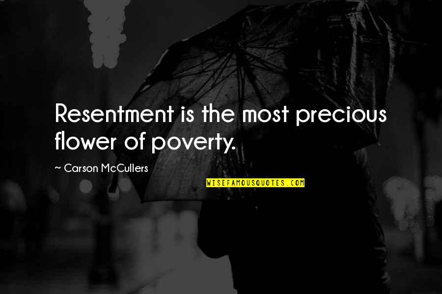 Adreon Wadlington Quotes By Carson McCullers: Resentment is the most precious flower of poverty. Adreon Wadlington Quotes By Carson McCullers: Resentment is the most precious flower of poverty.