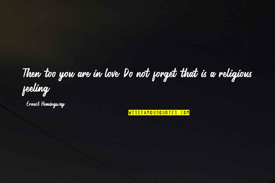 Adresat Dex Quotes By Ernest Hemingway,: Then too you are in love. Do not Adresat Dex Quotes By Ernest Hemingway,: Then too you are in love. Do not