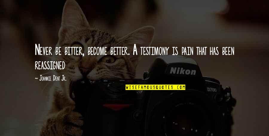 Adresat Dex Quotes By Johnnie Dent Jr.: Never be bitter, become better. A testimony is Adresat Dex Quotes By Johnnie Dent Jr.: Never be bitter, become better. A testimony is