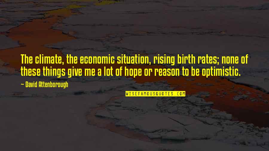 Adresser Une Quotes By David Attenborough: The climate, the economic situation, rising birth rates; Adresser Une Quotes By David Attenborough: The climate, the economic situation, rising birth rates;