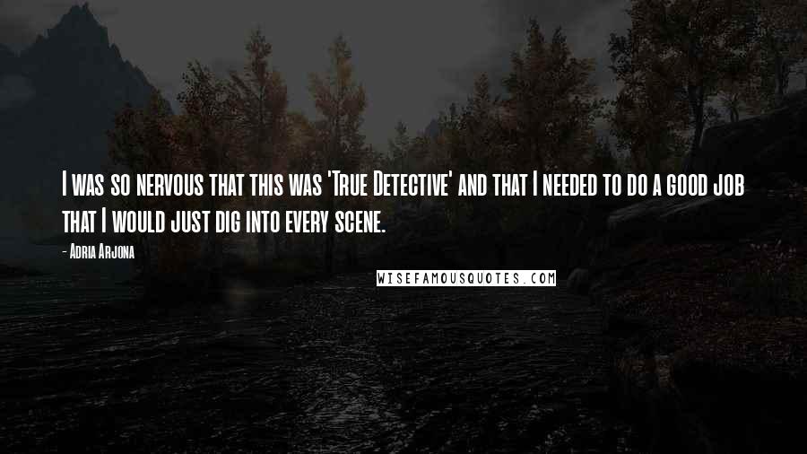 Adria Arjona quotes: I was so nervous that this was 'True Detective' and that I needed to do a good job that I would just dig into every scene.