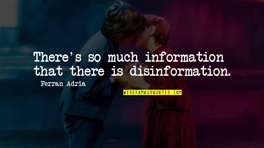 Adria Ferran Quotes By Ferran Adria: There's so much information that there is disinformation.