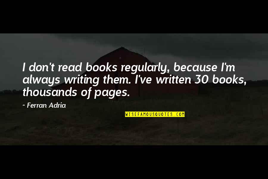 Adria Ferran Quotes By Ferran Adria: I don't read books regularly, because I'm always