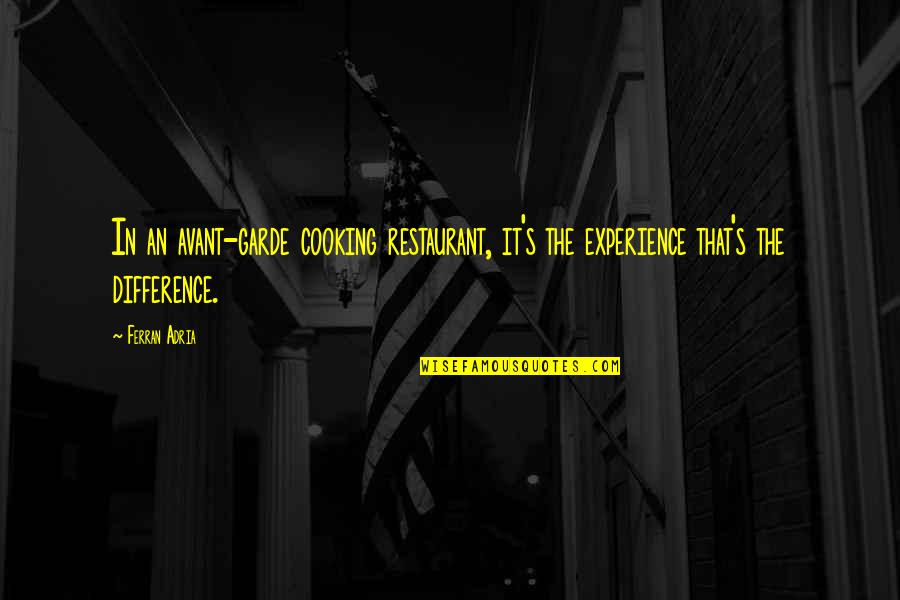 Adria Ferran Quotes By Ferran Adria: In an avant-garde cooking restaurant, it's the experience