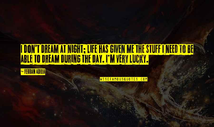 Adria Ferran Quotes By Ferran Adria: I don't dream at night; life has given