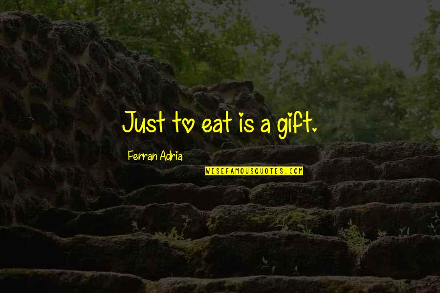 Adria Ferran Quotes By Ferran Adria: Just to eat is a gift.