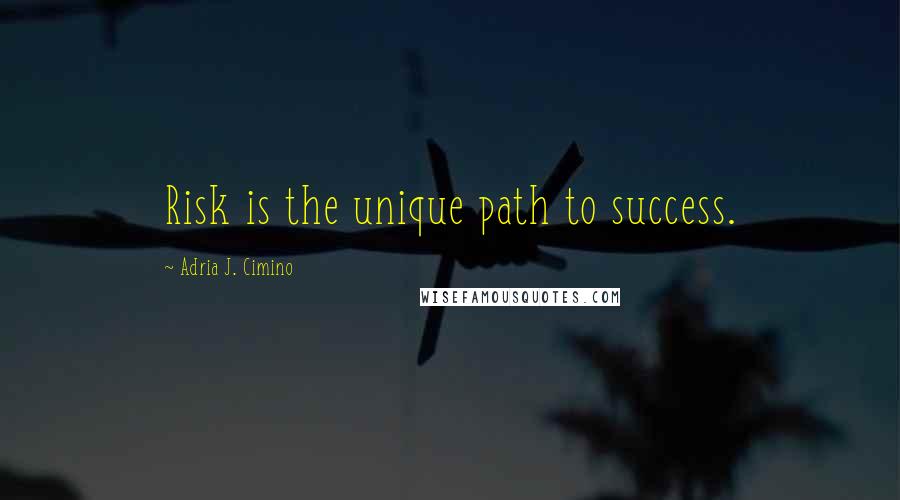 Adria J. Cimino quotes: Risk is the unique path to success.