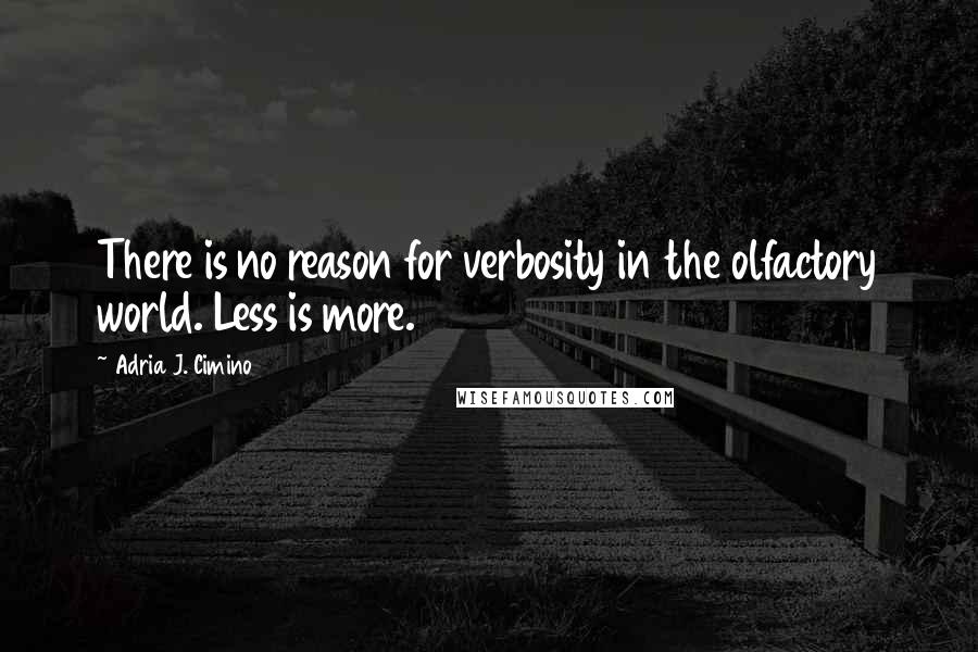Adria J. Cimino quotes: There is no reason for verbosity in the olfactory world. Less is more.
