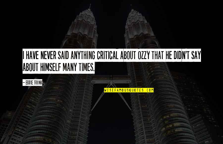 Adriaan Laing Quotes By Eddie Trunk: I have never said anything critical about Ozzy