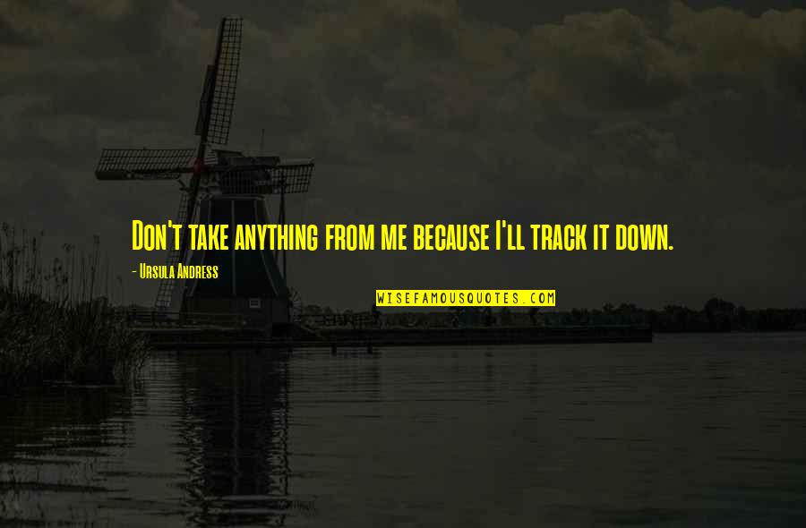 Adriaanse Assurantie Quotes By Ursula Andress: Don't take anything from me because I'll track Adriaanse Assurantie Quotes By Ursula Andress: Don't take anything from me because I'll track