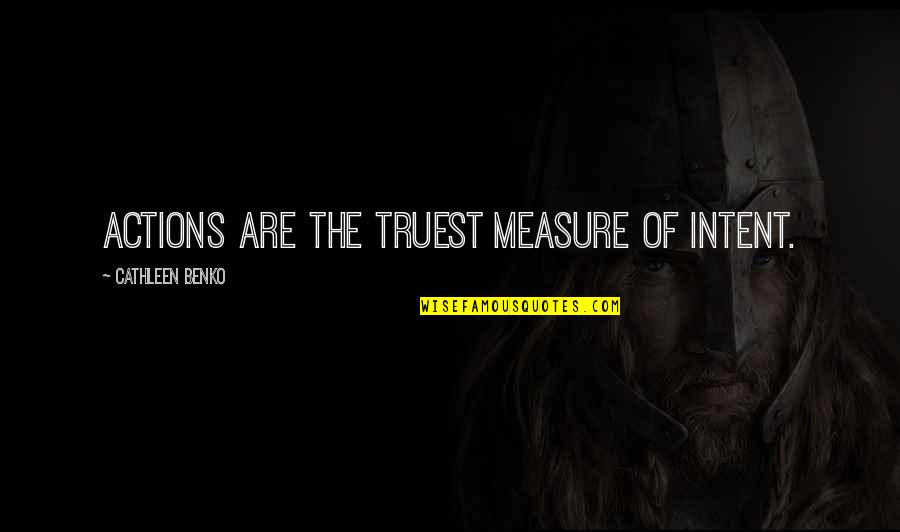 Adriaansen Spellen Quotes By Cathleen Benko: ACTIONS ARE THE TRUEST MEASURE of intent.