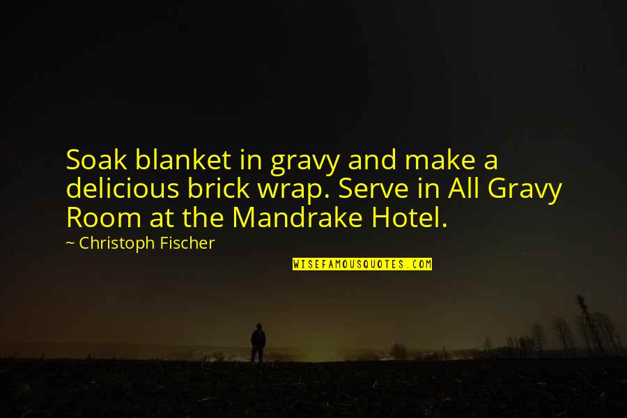 Adriaens Tandarts Quotes By Christoph Fischer: Soak blanket in gravy and make a delicious Adriaens Tandarts Quotes By Christoph Fischer: Soak blanket in gravy and make a delicious