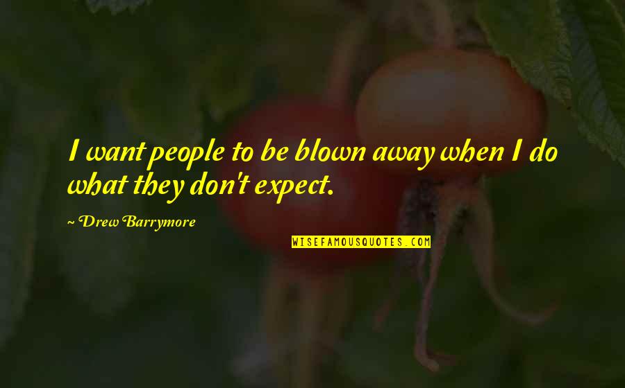 Adriaens Tandarts Quotes By Drew Barrymore: I want people to be blown away when Adriaens Tandarts Quotes By Drew Barrymore: I want people to be blown away when