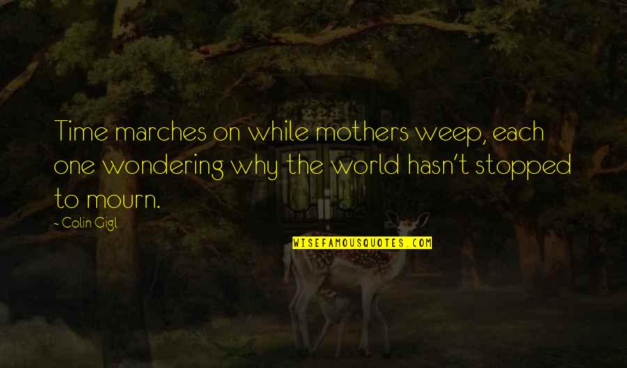 Adriaenssens Ann Quotes By Colin Gigl: Time marches on while mothers weep, each one