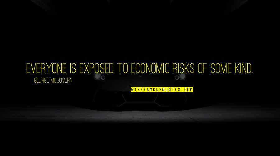 Adriaenssens Ann Quotes By George McGovern: Everyone is exposed to economic risks of some
