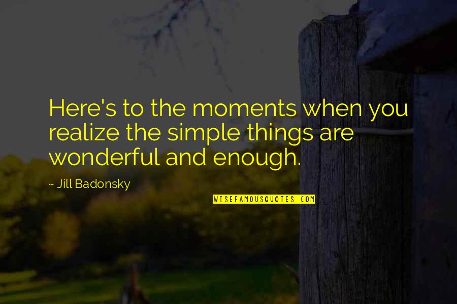 Adriaenssens Ann Quotes By Jill Badonsky: Here's to the moments when you realize the