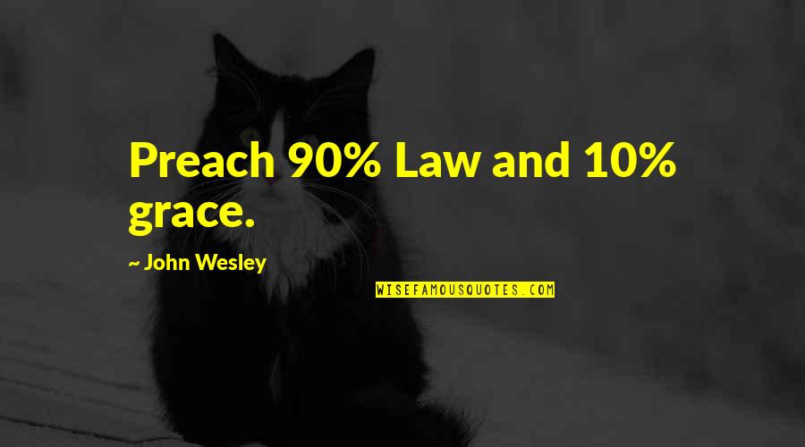 Adriaenssens Huidarts Quotes By John Wesley: Preach 90% Law and 10% grace. Adriaenssens Huidarts Quotes By John Wesley: Preach 90% Law and 10% grace.