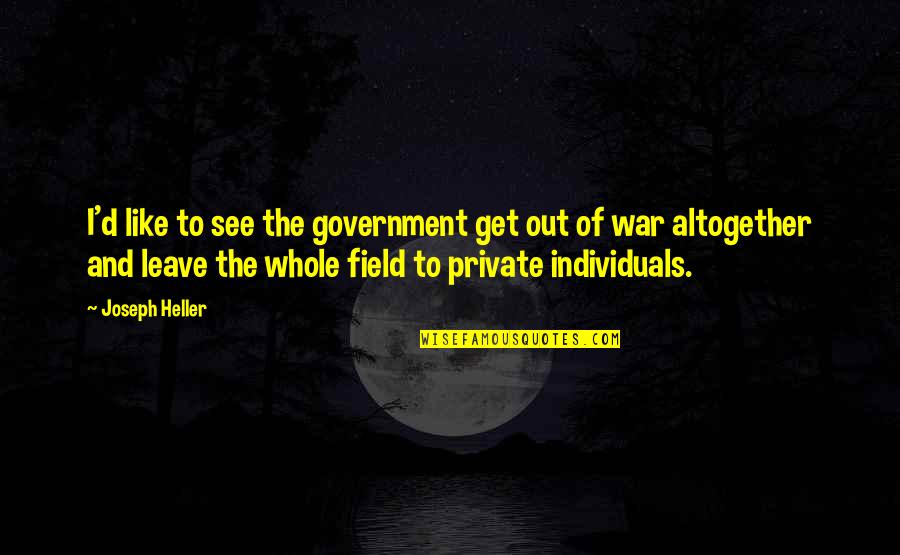 Adriaenssens Quotes By Joseph Heller: I'd like to see the government get out