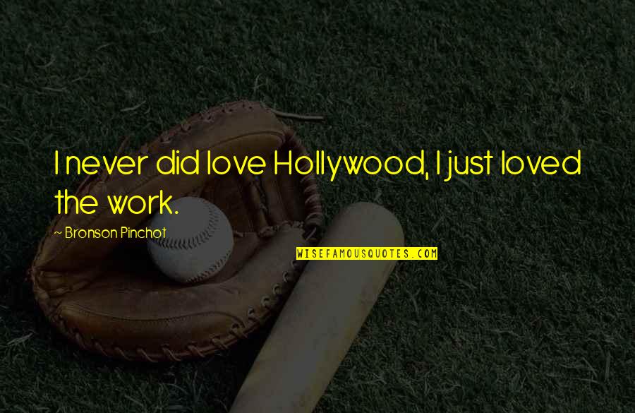 Adrialand Quotes By Bronson Pinchot: I never did love Hollywood, I just loved Adrialand Quotes By Bronson Pinchot: I never did love Hollywood, I just loved