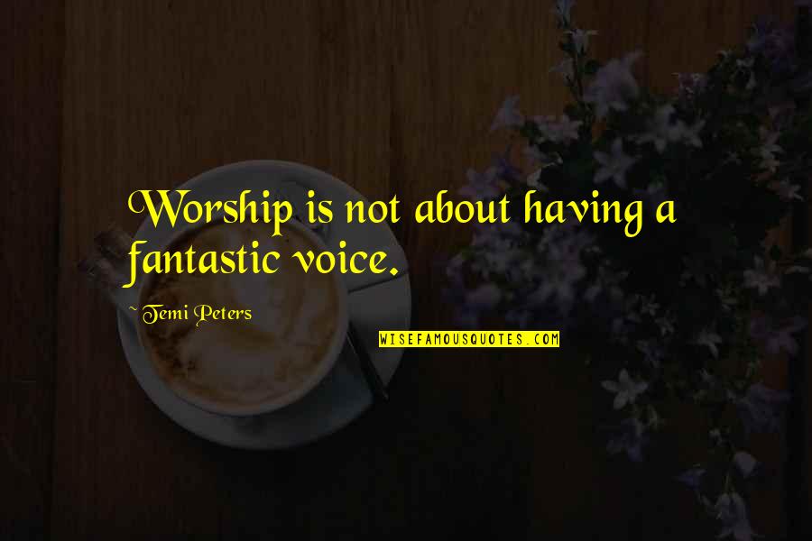 Adrialift Quotes By Temi Peters: Worship is not about having a fantastic voice.