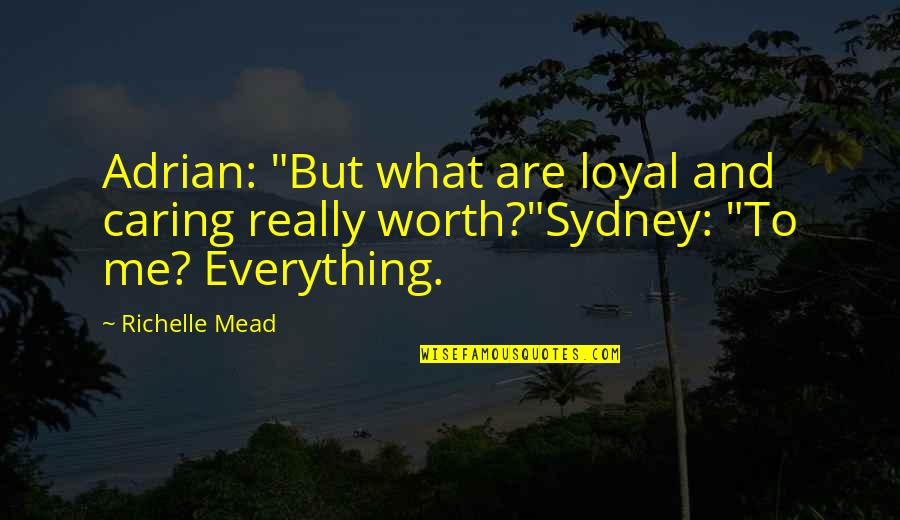 Adrian And Sydney Quotes By Richelle Mead: Adrian: "But what are loyal and caring really