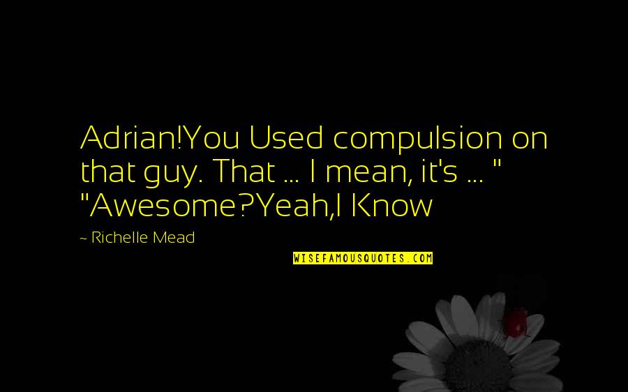 Adrian And Sydney Quotes By Richelle Mead: Adrian!You Used compulsion on that guy. That ...