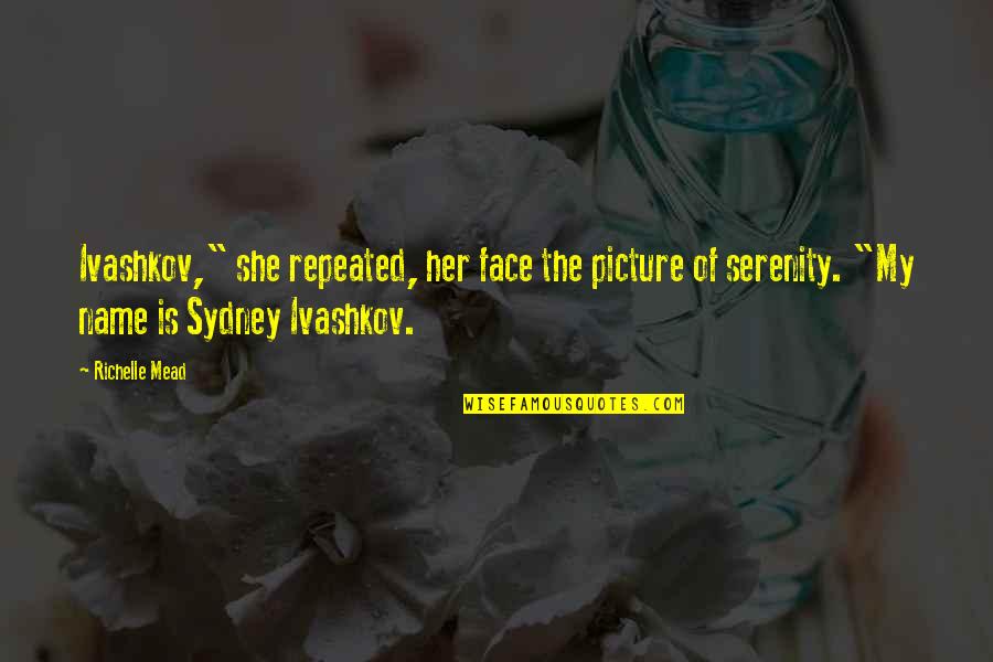 Adrian And Sydney Quotes By Richelle Mead: Ivashkov," she repeated, her face the picture of Adrian And Sydney Quotes By Richelle Mead: Ivashkov," she repeated, her face the picture of