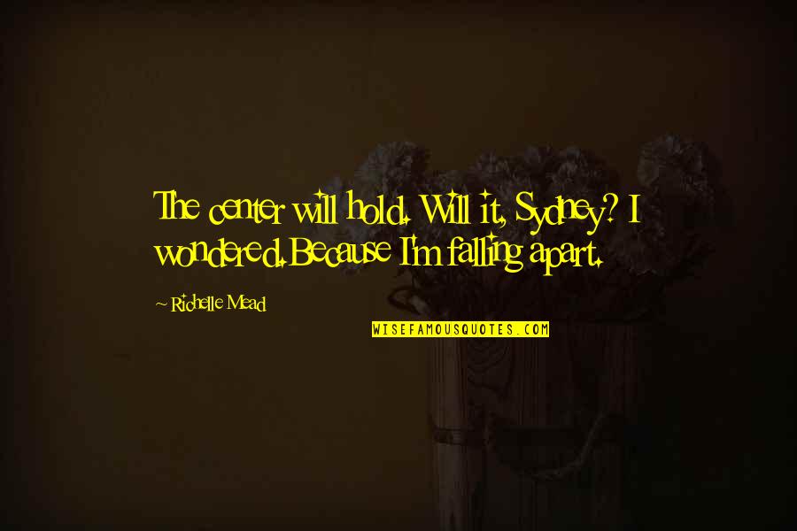 Adrian And Sydney Quotes By Richelle Mead: The center will hold. Will it, Sydney? I