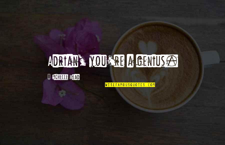 Adrian And Sydney Quotes By Richelle Mead: Adrian, you're a genius. Adrian And Sydney Quotes By Richelle Mead: Adrian, you're a genius.