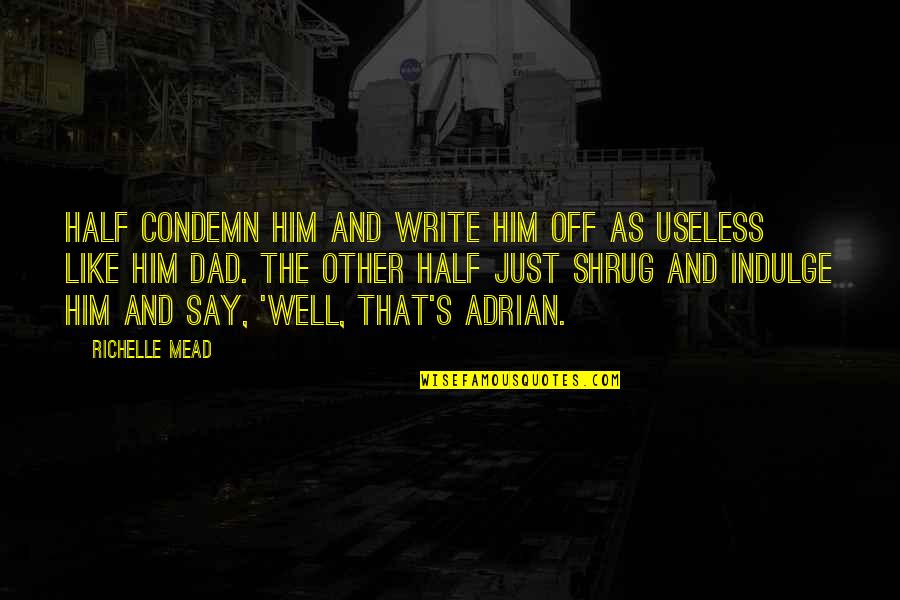 Adrian And Sydney Quotes By Richelle Mead: Half condemn him and write him off as