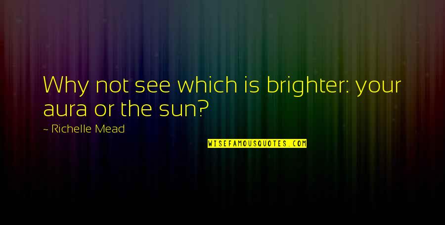 Adrian And Sydney Quotes By Richelle Mead: Why not see which is brighter: your aura Adrian And Sydney Quotes By Richelle Mead: Why not see which is brighter: your aura