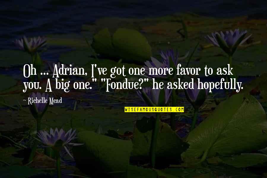Adrian And Sydney Quotes By Richelle Mead: Oh ... Adrian, I've got one more favor Adrian And Sydney Quotes By Richelle Mead: Oh ... Adrian, I've got one more favor
