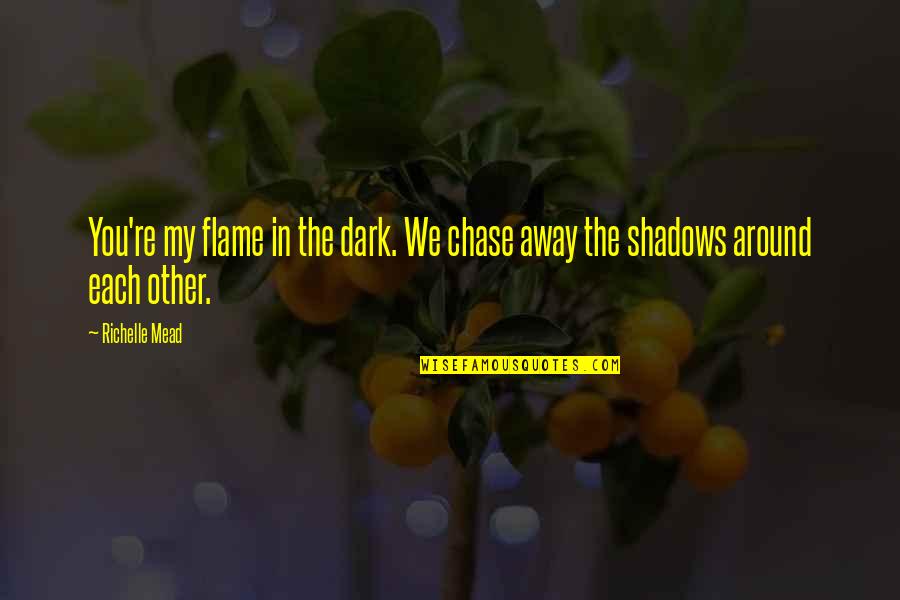 Adrian And Sydney Quotes By Richelle Mead: You're my flame in the dark. We chase