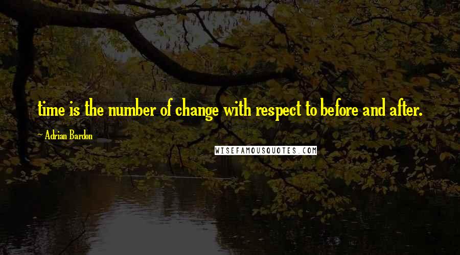 Adrian Bardon quotes: time is the number of change with respect to before and after.