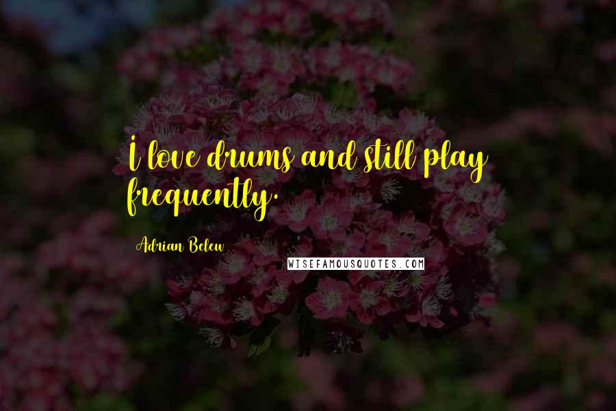 Adrian Belew quotes: I love drums and still play frequently.