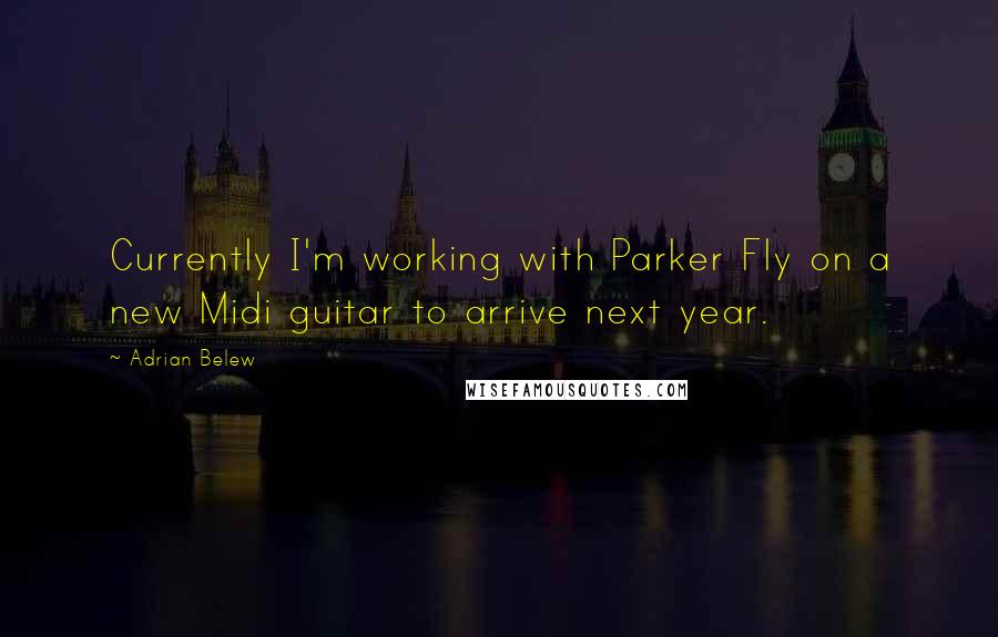 Adrian Belew quotes: Currently I'm working with Parker Fly on a new Midi guitar to arrive next year.