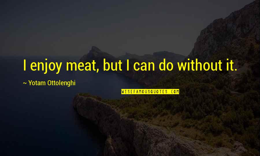 Adrian Borland Quotes By Yotam Ottolenghi: I enjoy meat, but I can do without